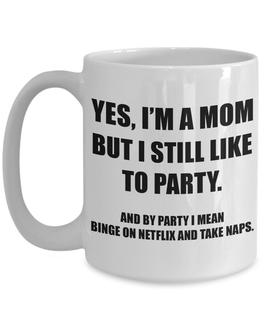 Yes, I'm A Mom But I Still Like To Party Funny Mom Mug | Great Gift Idea For That Special Mom | Funny Coffee or Tea Mug | Gift For Mom | Gift for Her | Mothers Day Gift | Holiday Gift | 11oz or 15oz