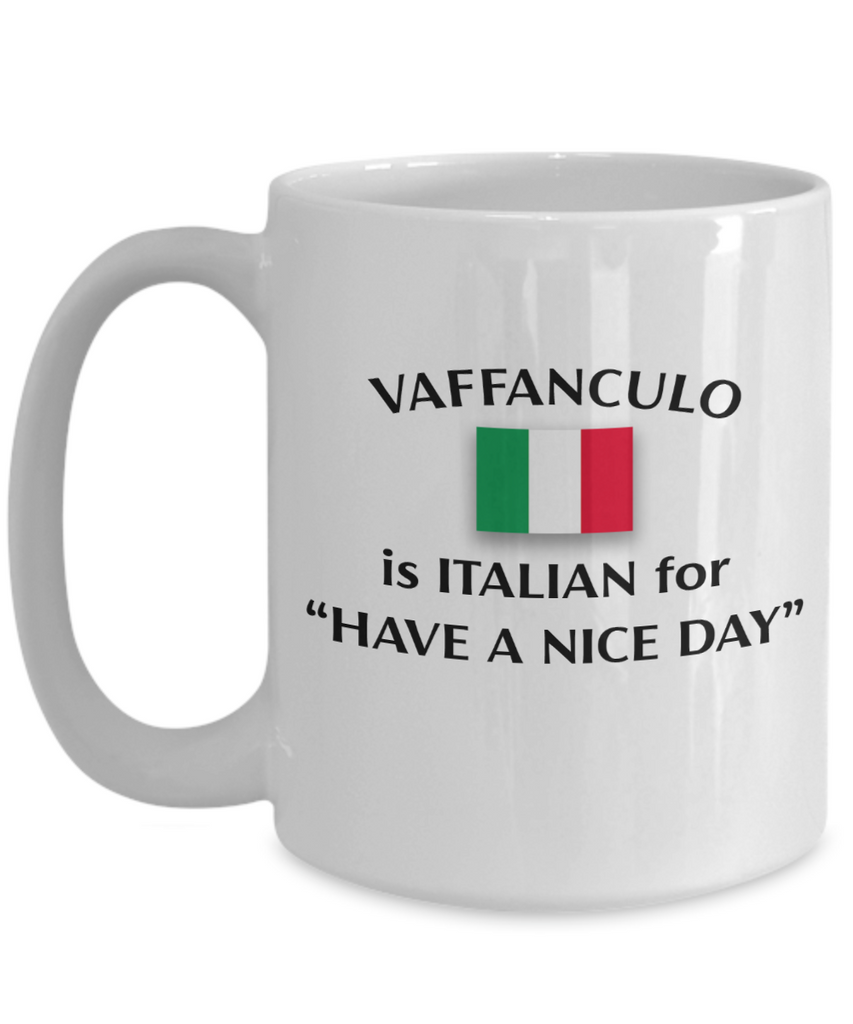 Vaffanculo Is Italian For "Have A Nice Day" Coffee Mug | Italian Coffee Mug | Funny Mug | Gift For Friends, Family and Coworkers | 11oz or 15oz Mug