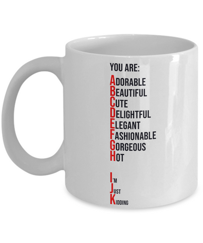You Are Adorable, Just Kidding Coffee or Tea Mug | Funny and Unique Gifts | Gag Gift for Men or Women | Stocking Stuffer | 11oz or 15oz