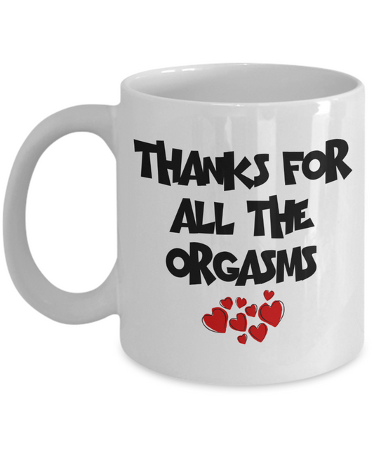 Thanks For All The Orgasms Mug | Valentine Mug | Valentine Gift | Gifts for Him | Husband Gift | Boyfriend Gift | Funny Coffee or Tea Mug | 11oz or 15oz