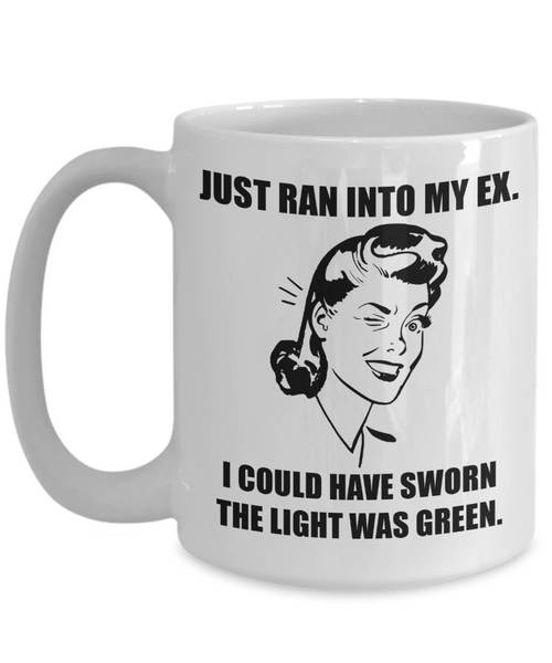 Just Ran Into My Ex Mug | Funny Coffee or Tea Mug For Divorce or Breakups | Divorcee Mug | Gifts for Her | BFF gifts | Gag Gift For Her | Divorce Party | 11oz or 15oz