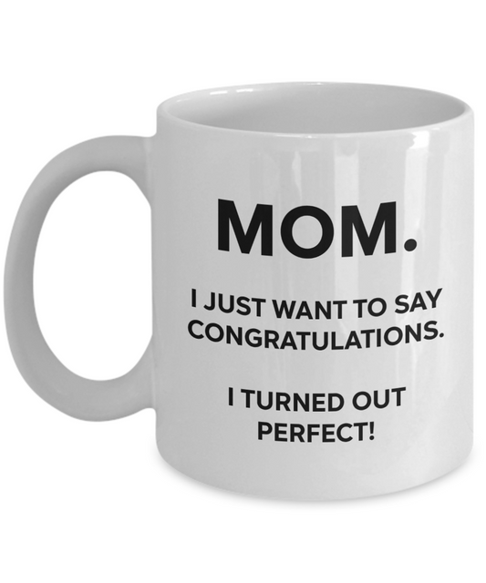 Mom, Congratulations, I'm Perfect Funny Mug | Mother Gift | Mom Gift | 11oz or 15oz