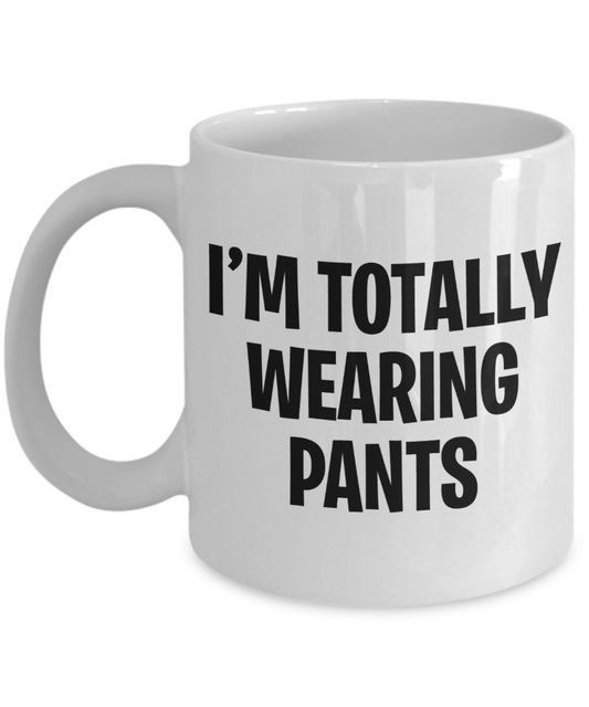 Work From Home Mug | I'm Totally Wearing Pants Mug | Isolation Coffee Mugs | Funny Mug | 11oz or 15oz
