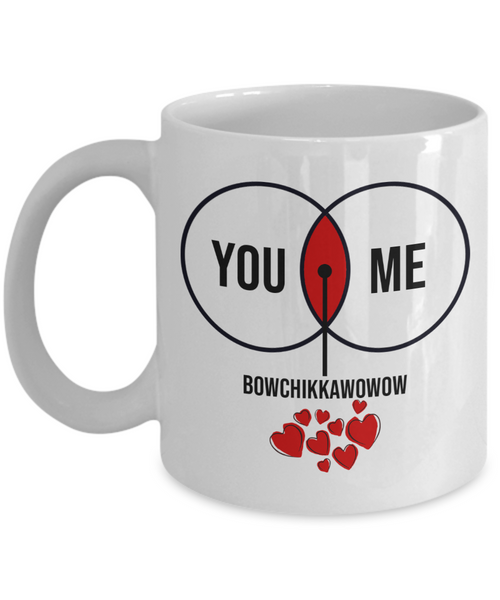 You. Me. Bowchikkawowow Funny Mug | Valentine Mug | Valentine Gift | Gifts For Her and Him | Girlfriend and Wife Gift | Boyfriend and Husband Gift | 11oz or 15oz