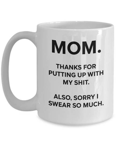 Mom, Thanks For Putting Up With My Shit Funny Mug | Mother Gift | Mom Gift | 11oz or 15oz