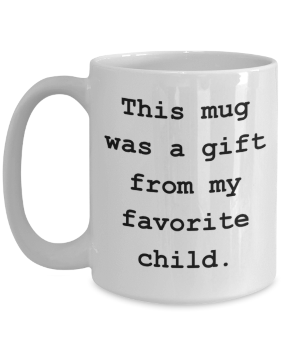 This Mug Was A Gift From My Favorite Child-Funny Coffee or Tea Mug- Mom And Dad Gifts - From Daughter Or Son - Novelty, Birthday Gift For Parents, Men, Women, Him, Her