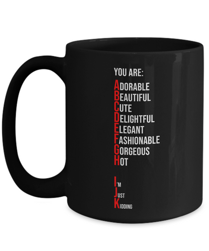 You Are Adorable, Just Kidding Coffee or Tea Mug | Funny and Unique Gifts | Gag Gift for Men or Women | Stocking Stuffer | 11oz or 15oz