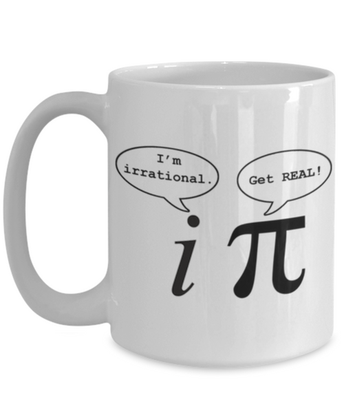 I'm irrational. Get REAL.  Mug for math geeks.