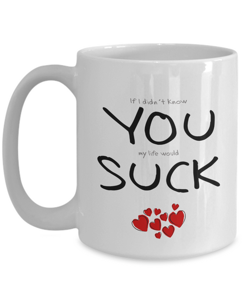 You Suck Funny Mug | Valentines Mug | Valentines Gift | Boyfriend Gift | Husband Gift | Gifts For Him Or Her | Funny Coffee Or Tea Mug | 11oz or 15oz