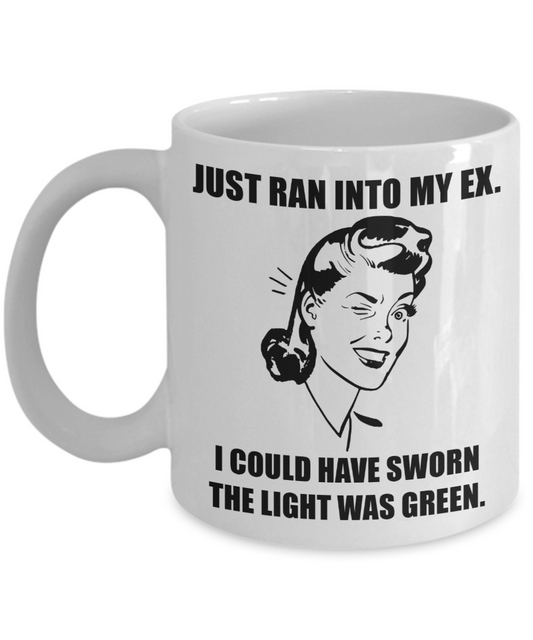 Just Ran Into My Ex Mug | Funny Coffee or Tea Mug For Divorce or Breakups | Divorcee Mug | Gifts for Her | BFF gifts | Gag Gift For Her | Divorce Party | 11oz or 15oz