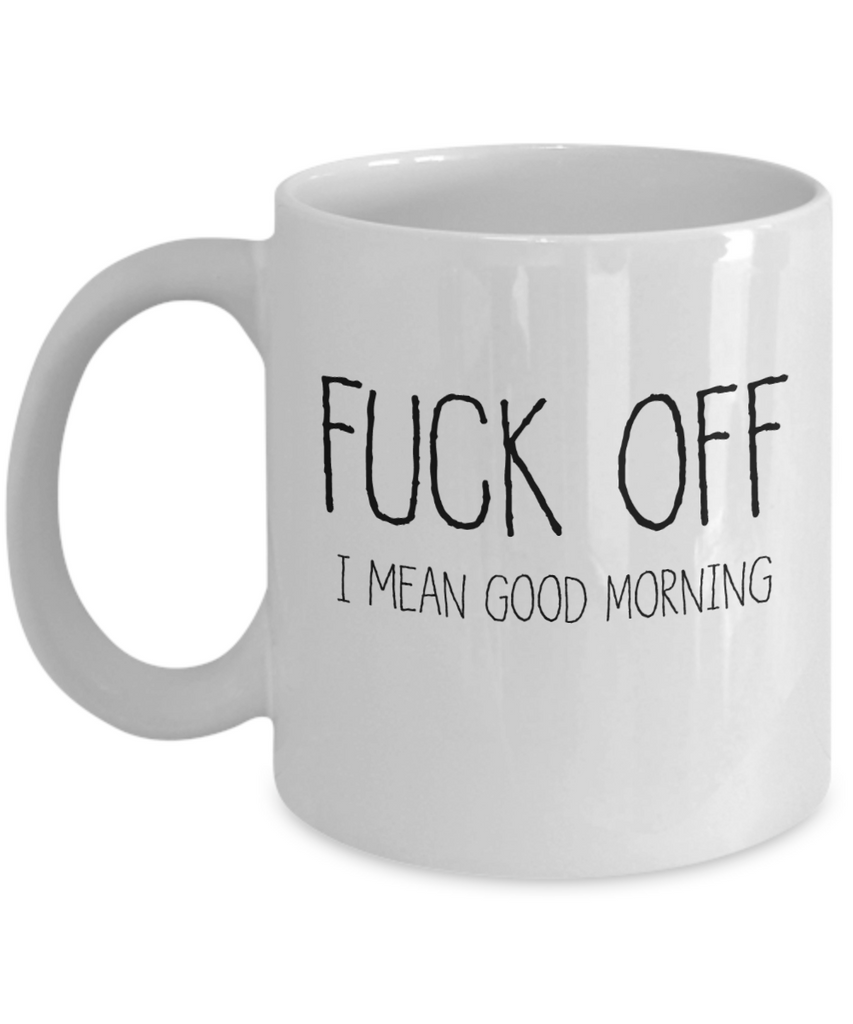 Fuck Off Mug | Mug | Office Coffee Mug | Tea Mug | Good Morning | Funny Mug | Morning Person Mug