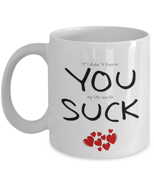 You Suck Funny Mug | Valentines Mug | Valentines Gift | Boyfriend Gift | Husband Gift | Gifts For Him Or Her | Funny Coffee Or Tea Mug | 11oz or 15oz