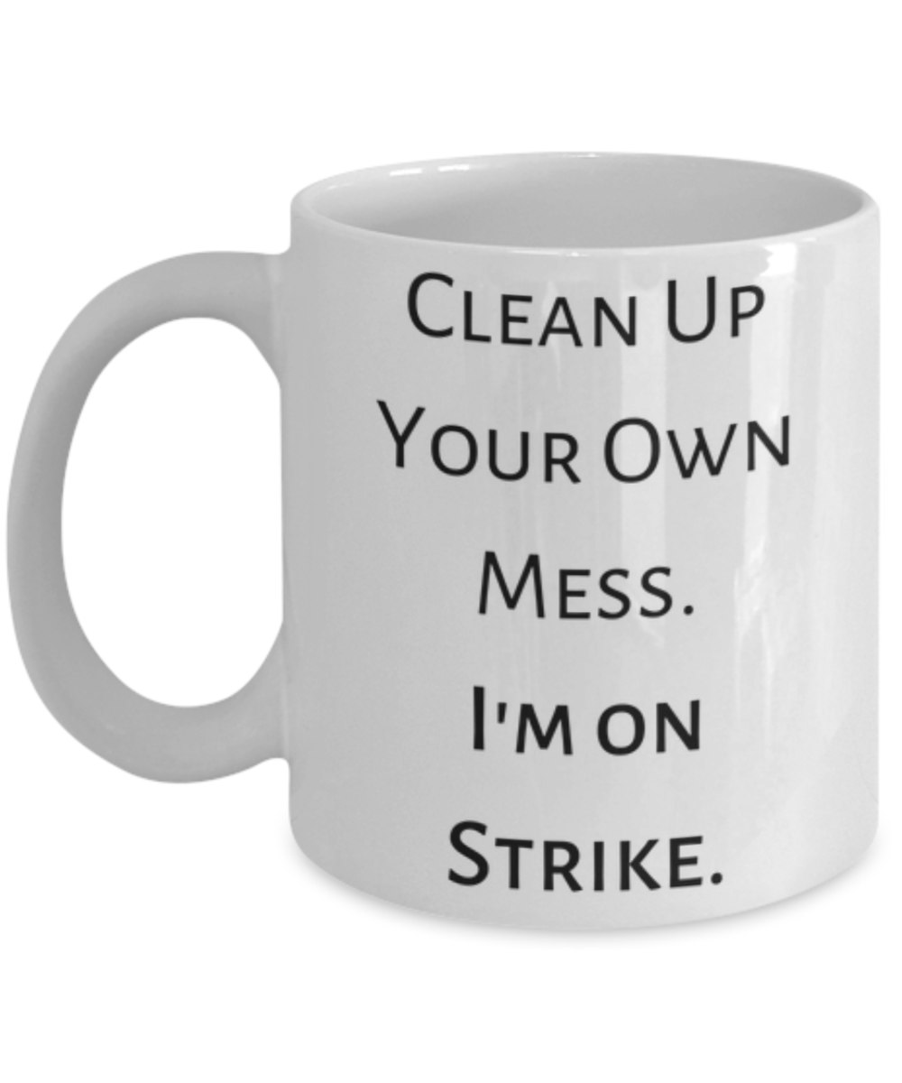 Clean Up Your Own Mess.  I'm On Strike Mug.