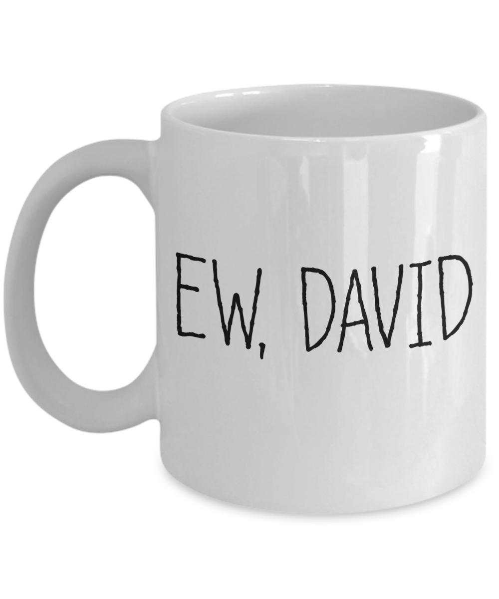 EW, DAVID Mug | Shitt's Creek Fan Mug | 11oz or 15oz