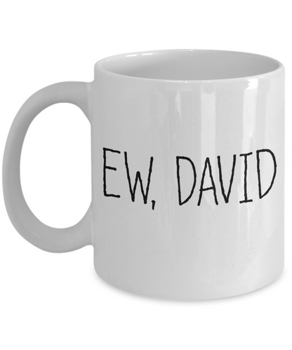 EW, DAVID Mug | Shitt's Creek Fan Mug | 11oz or 15oz