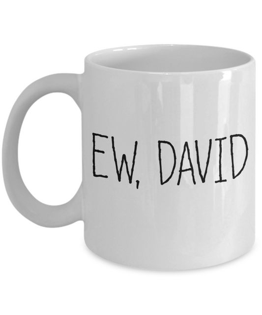 EW, DAVID Mug | Shitt's Creek Fan Mug | 11oz or 15oz