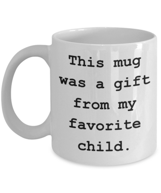 This Mug Was A Gift From My Favorite Child-Funny Coffee or Tea Mug- Mom And Dad Gifts - From Daughter Or Son - Novelty, Birthday Gift For Parents, Men, Women, Him, Her