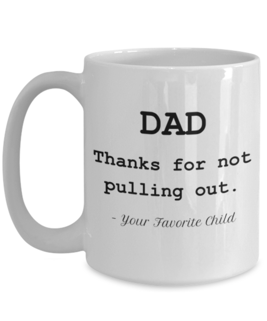 Thanks for Not Pulling Out Coffee Mug-Father's Day/Birthday/Christmas/Holiday Present Idea From Daughter Or Son