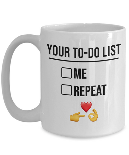 You're To-Do List. Me. Repeat. Mug | Valentine Mug | Valentine Gift | Gifts For Her | Gifts For Him | Girlfriend or Wife Gift | Boyfriend or Husband  Gift | 11oz or 15oz