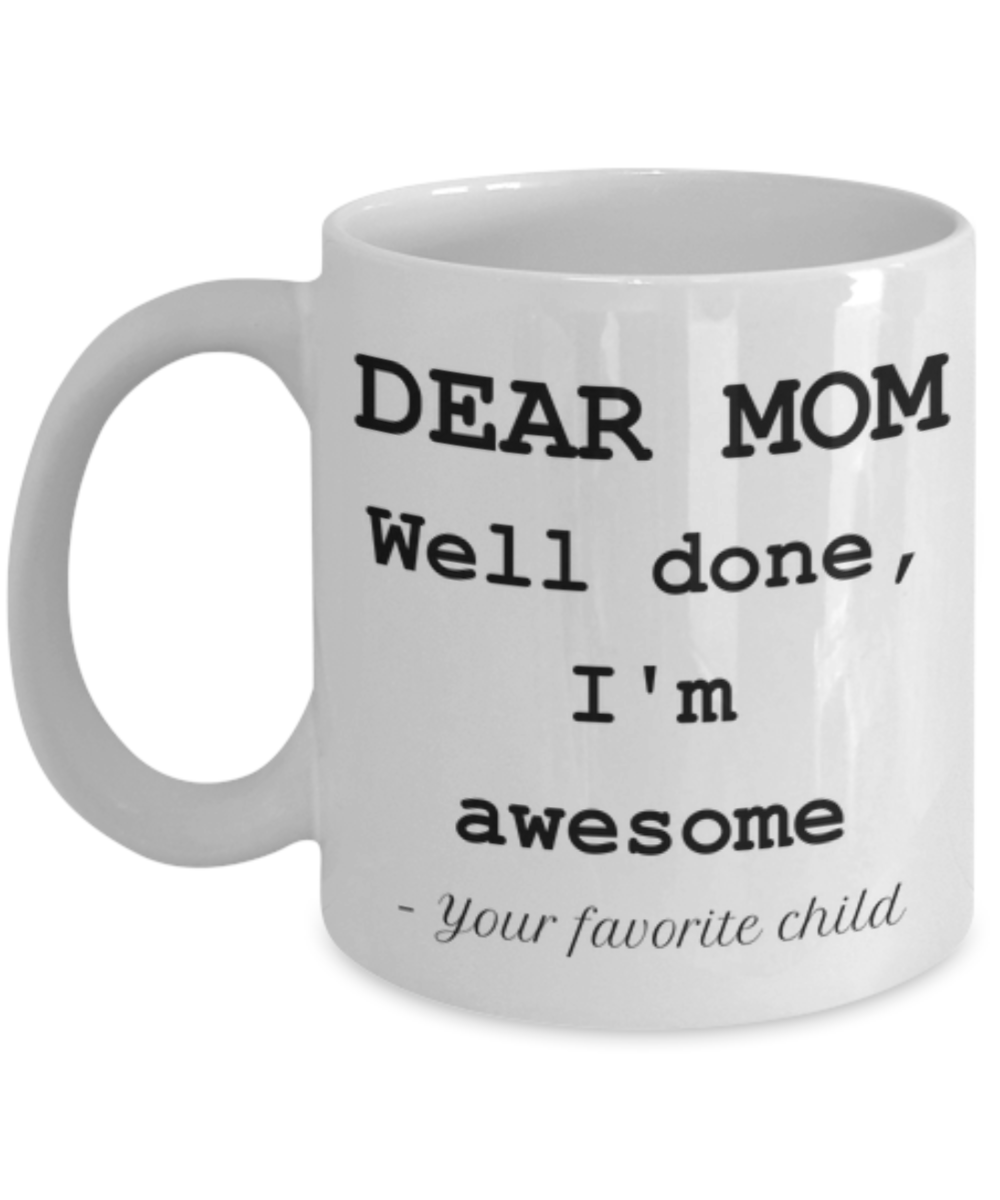 Dear Mom, Well Done, I'm Awesome. Funny Coffee or Tea Mug.