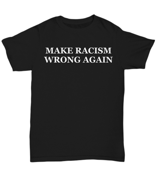 Make Racism Wrong Again T-Shirt